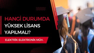 ElektrikElektronik Mühendisliği Mezunları Hangi Durumda Yüksek Lisans Yapmalı [upl. by Anaib]