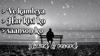 Ve Kamleya  Har kisi ko  saanson ko slowed amp reverd  amp lofi Arijit singh trending sadsong [upl. by Aseretairam]