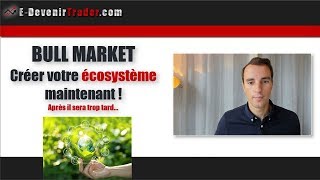 Bull Market  Créer son ecosysteme maintenant [upl. by Htiekel]