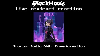 Live reviewed reaction Thorium Audio 006 Transformation [upl. by Zales133]