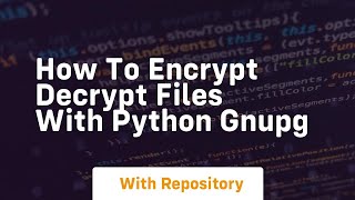 How to encrypt decrypt files with python gnupg [upl. by Faulkner]