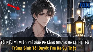 FULL REVIEW Tôi Nấu Mì Miễn Phí Giúp Đỡ Làng Nhưng Họ Lại Hại Tôi Trùng Sinh Tôi Quyết Tìm Sự Thật [upl. by Holloway]