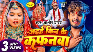 Video  जईहे किन के कफनवा  Ashish Yadav दिल के धड़कन बढ़ा देने वाला गाना  New Maghi Sad Song [upl. by Milak]