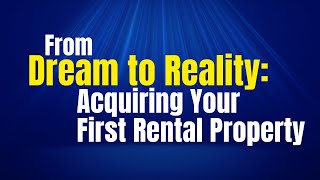 From Dream to Reality Acquiring Your First Rental Property [upl. by Serra613]