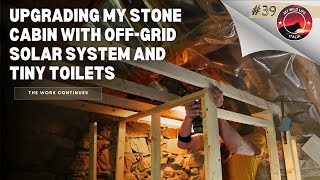 Upgrading My Stone Cabin With Offgrid Solar System And Tiny Toilets  Ep 39 [upl. by Maiah189]