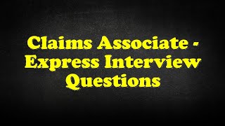 Claims Associate  Express Interview Questions [upl. by Haggar]