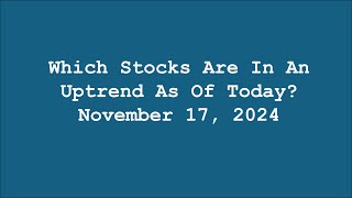 Which Stocks Are In An Uptrend As Of 11172024 What Are The Right Decisions [upl. by Oigile]