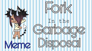 LETS DO THE FORK IN THE GARBAGE DISPOSALGacha meme [upl. by Annekim]