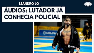 Áudios mostram que lutador Leandro Lo já conhecia policial que o matou [upl. by Ileane]