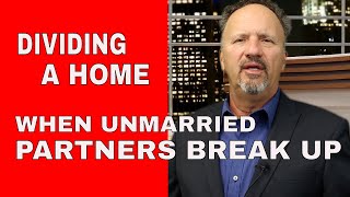 HOW TO DIVIDE HOME EQUITY WHEN UNMARRIED PARTNERS BREAK UP [upl. by Rosette]