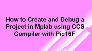 How to Create and Debug a Project in Mplab using CCS Compiler with Pic16F [upl. by Enrol861]