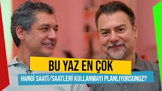 Bu Yaz En Çok Hangi SaatiSaatleri Kullanmayı Planlıyorsunuz  Bölüm 35 [upl. by Kuehn287]