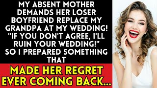 My Absent Mother Demands Her Loser Boyfriend Replace My Grandpa at My Wedding [upl. by Eiclehc]