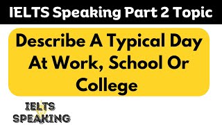 Describe A Typical Day At Work School Or College  IELTS Speaking Part 2 Topic [upl. by Naujed705]