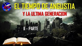 E  470 EL TIEMPO DE ANGUSTIA Y LA ULTIMA GENERACION II  PARTE [upl. by Yengac]