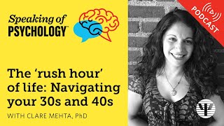 The ‘rush hour’ of life Navigating your 30s and 40s with Clare Mehta PhD  Speaking of Psychology [upl. by Aiek]