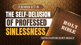 The SelfDelusion of Professed Sinlessness  1 John 178  Pastor Kurt Skelly [upl. by Aleahpar361]