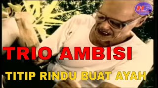 Trio Ambisi  Titip Rindu Buat Ayah Official Video Clip [upl. by Eninahs]