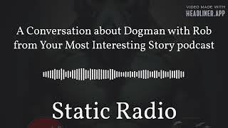 A Conversation about Dogman with Rob from Your Most Interesting Story podcast  Static Radio [upl. by Egnalos]