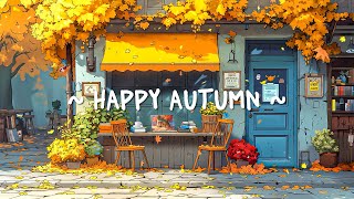 Happy Autumn Mood 🍂 Chill Rhythms  Lofi Deep Focus to study  relax  Lofi Hip Hop [upl. by Noicnecsa]