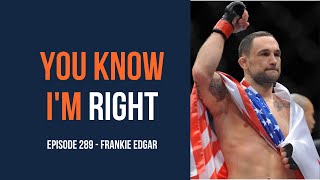 You Know I’m Right Episode 289 UFC Hall of Famer Frankie Edgar [upl. by Muldon799]