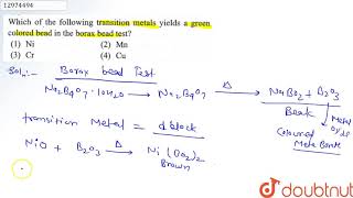 Which of the following transition metals yields a green colored bead in the borax bead test [upl. by Iluj243]