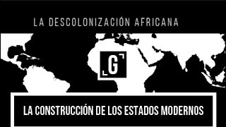 La descolonización africana La construcción de los Estados Modernos [upl. by Maurilia]