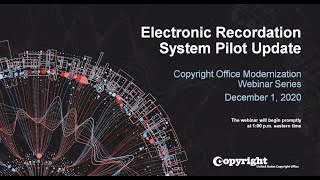 Copyright Office Modernization Webinar Electronic Recordation System Pilot Update [upl. by Amati]