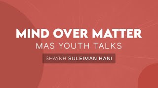 Mind Over Matter MAS Youth Talks  Shaykh Suleiman Hani [upl. by Eittel]