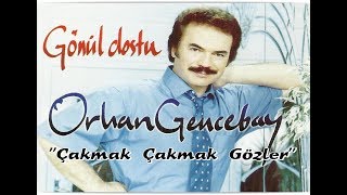 ORHAN GENCEBAY  ÇAKMAK ÇAKMAK GÖZLER [upl. by Tipton]