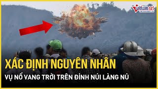 Xác định nguyên nhân vụ nổ trên đỉnh núi ở Làng Nủ tiếng nổ vang trời khói bụi mù mịt phủ trắng [upl. by Nodnol138]