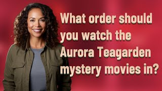 What order should you watch the Aurora Teagarden mystery movies in [upl. by Eniamrahc]