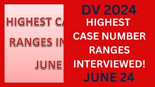 DV 2024 Highest Case Number Ranges Interviewed JUNE 24 [upl. by Eversole969]