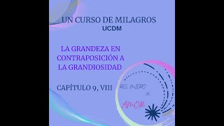 Un Curso de Milagros  La grandeza en contraposición a la grandiosidad Capítulo 9 VIII [upl. by Alika]