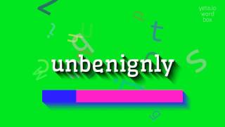 UNBENIGNLY  HOW TO SAY UNBENIGNLY unbenignly [upl. by Wightman595]