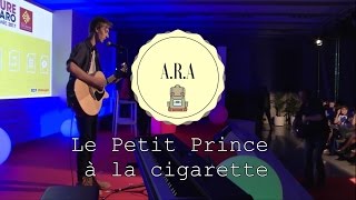 ARA  Le petit prince à la cigarette  live [upl. by Sumner297]