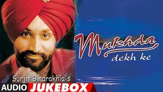 MUKHDA DEKH KE  SURJIT BINDRAKHIA  PUNJABI AUDIO JUKEBOX  ATUL SHARMA  PUNJABI SONGS [upl. by Ecinwahs93]