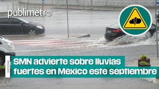 SMN advierte sobre lluvias fuertes en México Regiones en riesgo este septiembre [upl. by Elleret]