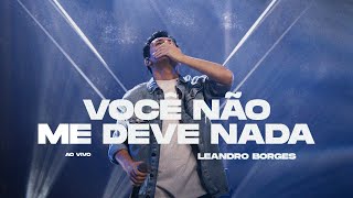 LEANDRO BORGES  VOCÊ NÃO ME DEVE NADA  AO VIVO [upl. by Lerrehs352]