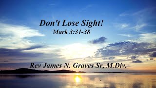 Dont Lose Sight  Rev James N Graves Sr MDiv [upl. by Nawoj636]