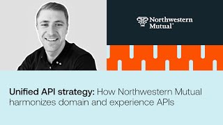 Unified API strategy How Northwestern Mutual harmonizes domain and experience APIs [upl. by Coffeng]