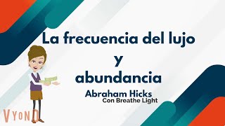 La frecuencia del lujo y la abundancia  Abraham Hicks con Breathe Light ðŸ’š [upl. by Irtimed]