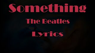 The Beatles quotSomethingquot Lyrics [upl. by Atinra]