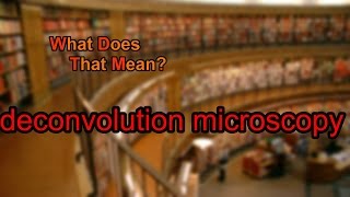 What does deconvolution microscopy mean [upl. by Jamison]