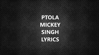 PTOLA SONG  MICKEY SINGH  LYRICS [upl. by Hanikas965]