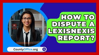 How To Dispute A LexisNexis Report  CountyOfficeorg [upl. by Aliet]