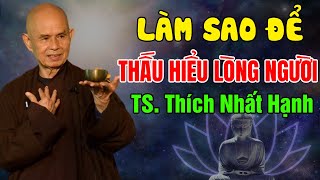 Làm sao THẤU TỎ Được Lòng NgườiBài Giảng Siêu Hay Nên nghe 1 lần  Thiền Sư THÍCH NHẤT HẠNH [upl. by Haraj]