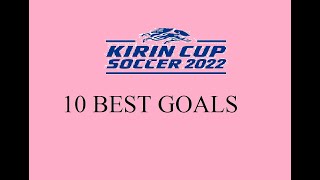 10 BEST GOALS KIRIN CUP SOCCER 2022 [upl. by Catharine]