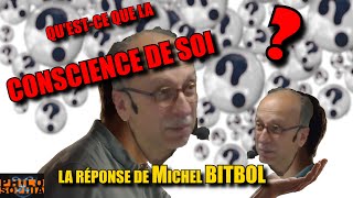 QUESTCE QUE LA CONSCIENCE DE SOI  La réponse de Michel Bitbol [upl. by Aenej]