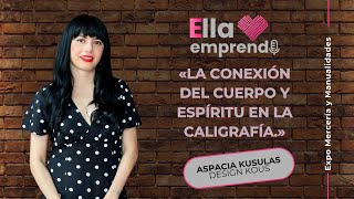 Ella Emprende E14 Aspacia Kusulas  Kous La conexión del cuerpo y espíritu en la caligrafía [upl. by Htiduj872]